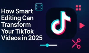 How Smart Editing Can Transform Your TikTok Videos in 2025