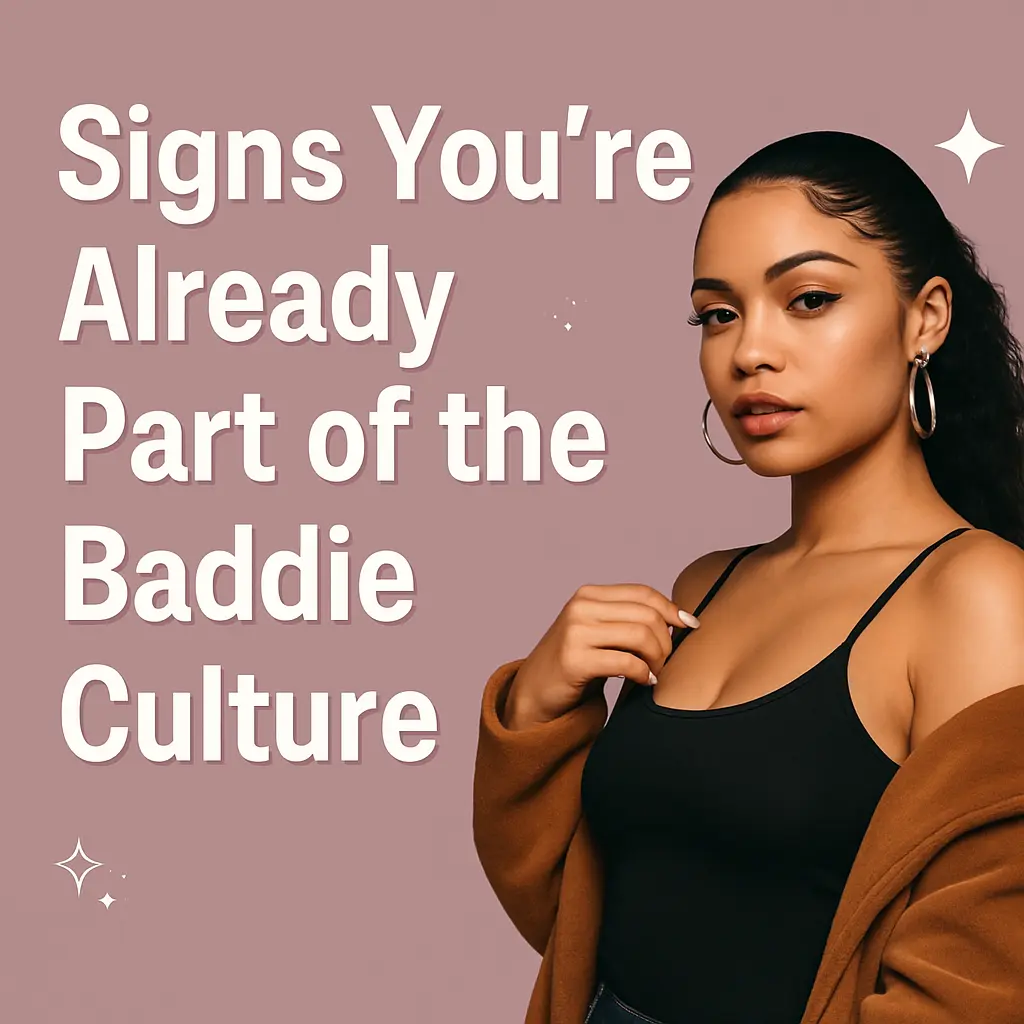 Signs You're Already Part of the Baddie Culture
