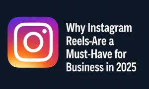 Why Instagram Reels Are Essential for Business Growth in 2025?